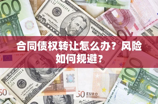 济南合同债权转让怎么办？风险如何规避？