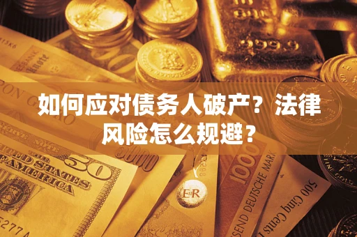 济南如何应对债务人破产？法律风险怎么规避？