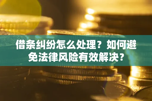 济南借条纠纷怎么处理？如何避免法律风险有效解决？