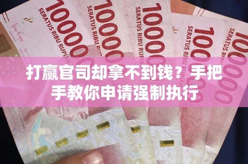 济南打赢官司却拿不到钱？手把手教你申请强制执行