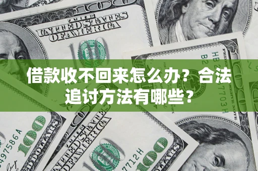 济南借款收不回来怎么办？合法追讨方法有哪些？