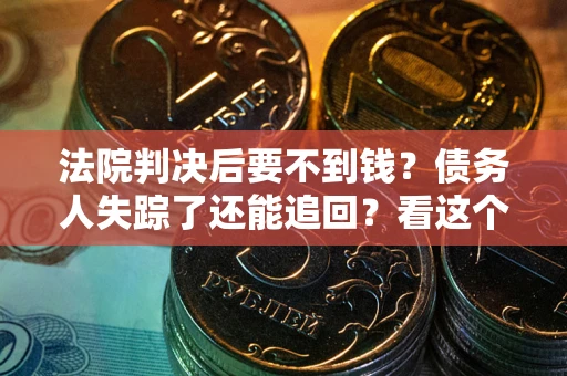 济南法院判决后要不到钱？债务人失踪了还能追回？看这个方法！