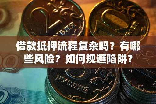 济南借款抵押流程复杂吗？有哪些风险？如何规避陷阱？
