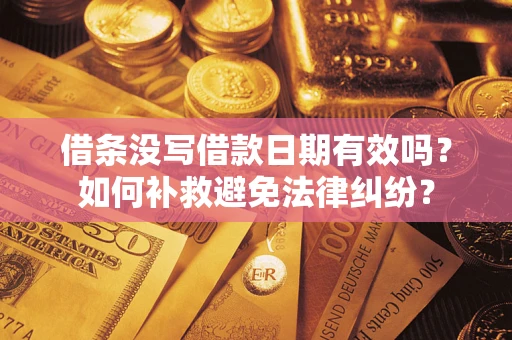 济南借条没写借款日期有效吗？如何补救避免法律纠纷？