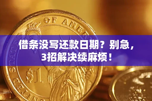 济南借条没写还款日期？别急，3招解决续麻烦！