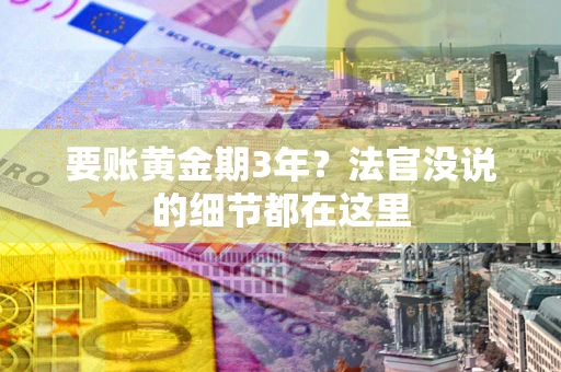 济南要账黄金期3年？法官没说的细节都在这里