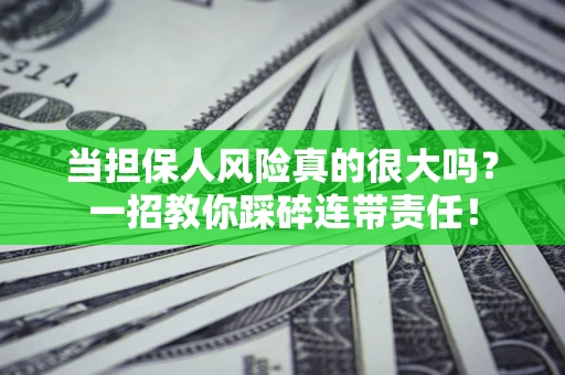 济南当担保人风险真的很大吗？一招教你踩碎连带责任！