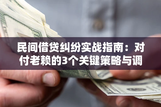 济南民间借贷纠纷实战指南：对付老赖的3个关键策略与调解盲区解析