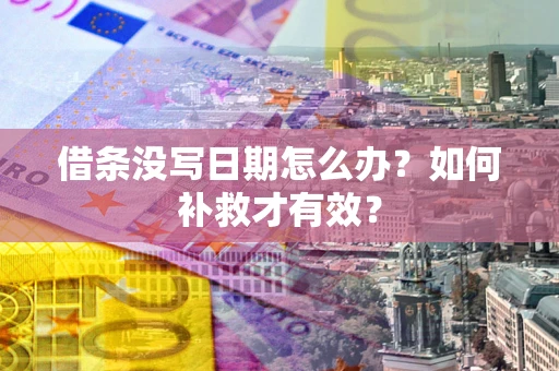 济南借条没写日期怎么办？如何补救才有效？