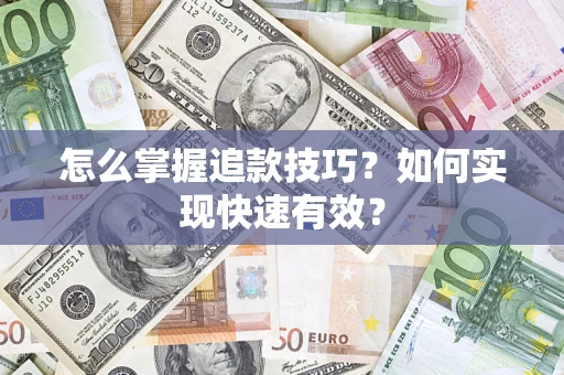 济南怎么掌握追款技巧？如何实现快速有效？