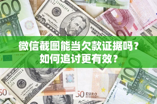 济南微信截图能当欠款证据吗？如何追讨更有效？