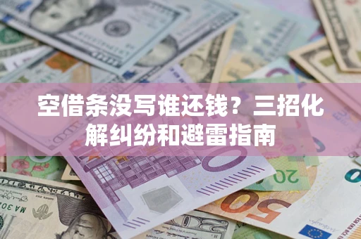 济南空借条没写谁还钱？三招化解纠纷和避雷指南
