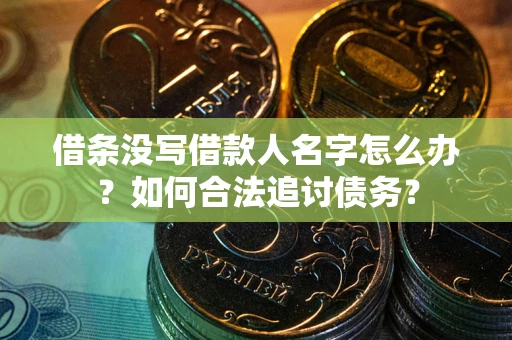 济南借条没写借款人名字怎么办？如何合法追讨债务？