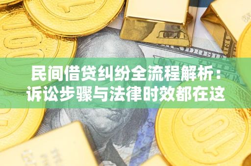 济南民间借贷纠纷全流程解析：诉讼步骤与法律时效都在这儿了