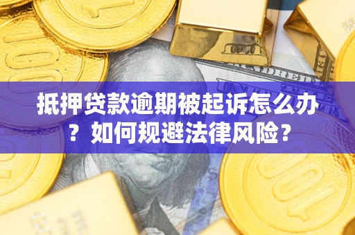 济南抵押贷款逾期被起诉怎么办？如何规避法律风险？
