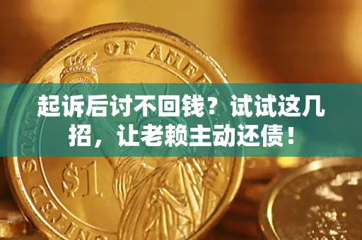 济南起诉后讨不回钱？试试这几招，让老赖主动还债！