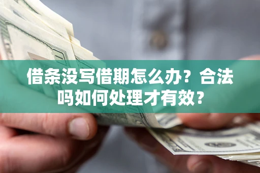 济南借条没写借期怎么办？合法吗如何处理才有效？