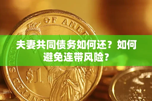 济南夫妻共同债务如何还？如何避免连带风险？