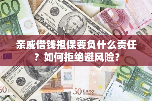 济南亲戚借钱担保要负什么责任？如何拒绝避风险？