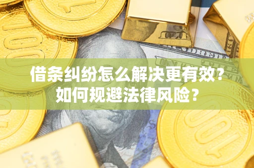 济南借条纠纷怎么解决更有效？如何规避法律风险？