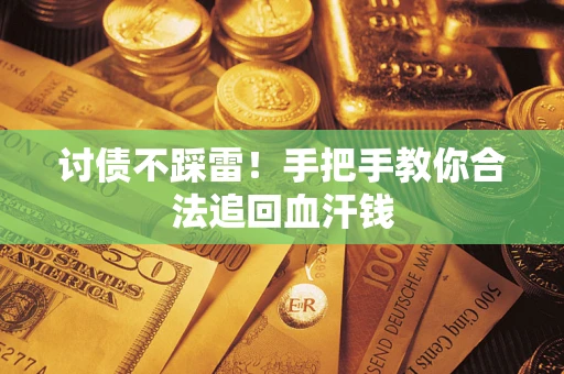 济南讨债不踩雷！手把手教你合法追回血汗钱