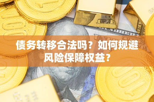 济南债务转移合法吗？如何规避风险保障权益？
