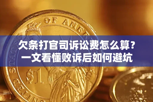 济南欠条打官司诉讼费怎么算？一文看懂败诉后如何避坑