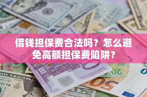 济南借钱担保费合法吗？怎么避免高额担保费陷阱？