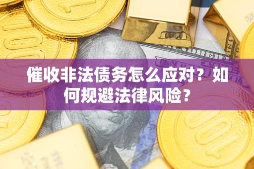 济南催收非法债务怎么应对？如何规避法律风险？