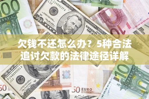 济南欠钱不还怎么办？5种合法追讨欠款的法律途径详解