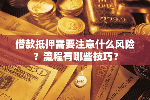 济南借款抵押需要注意什么风险？流程有哪些技巧？