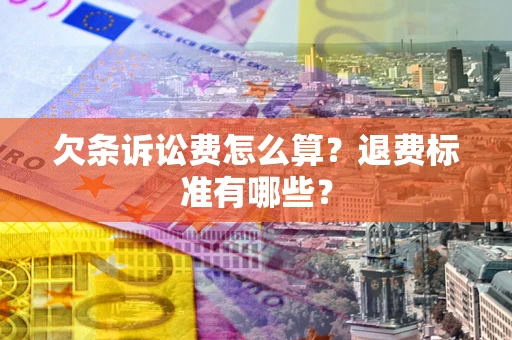 济南欠条诉讼费怎么算？退费标准有哪些？