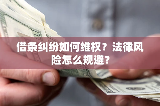 济南借条纠纷如何维权？法律风险怎么规避？