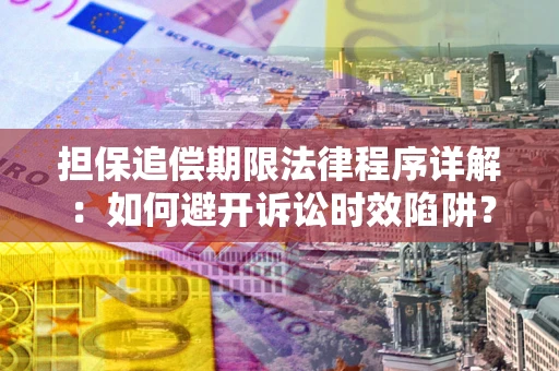 济南担保追偿期限法律程序详解：如何避开诉讼时效陷阱？