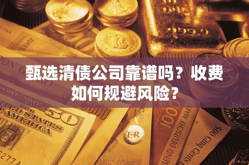 济南甄选清债公司靠谱吗？收费如何规避风险？