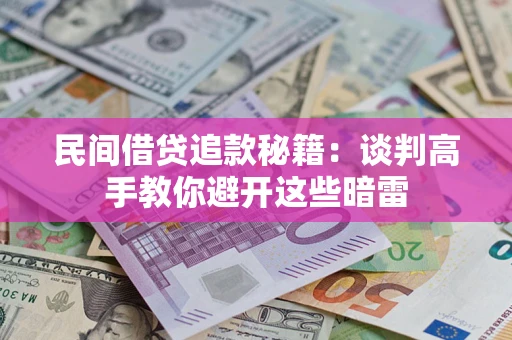 济南民间借贷追款秘籍：谈判高手教你避开这些暗雷