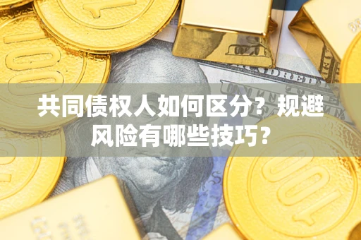 济南共同债权人如何区分？规避风险有哪些技巧？