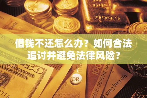 济南借钱不还怎么办？如何合法追讨并避免法律风险？