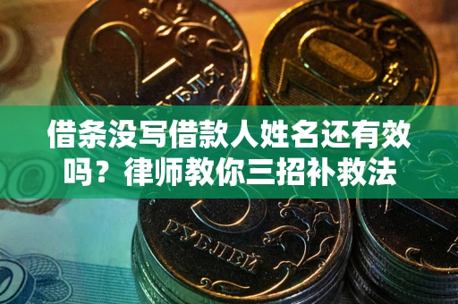 济南借条没写借款人姓名还有效吗？律师教你三招补救法