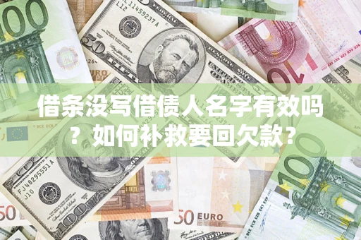 济南借条没写借债人名字有效吗？如何补救要回欠款？