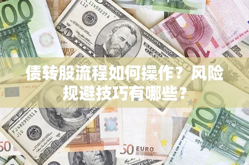 济南债转股流程如何操作？风险规避技巧有哪些？