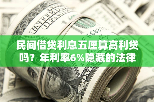 济南民间借贷利息五厘算高利贷吗？年利率6%隐藏的法律风险全解析