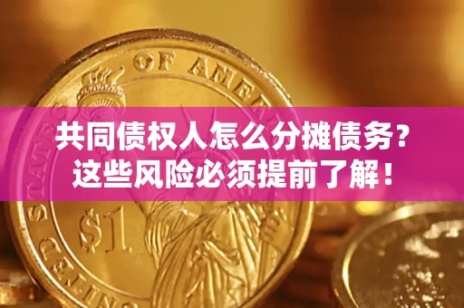济南共同债权人怎么分摊债务？这些风险必须提前了解！
