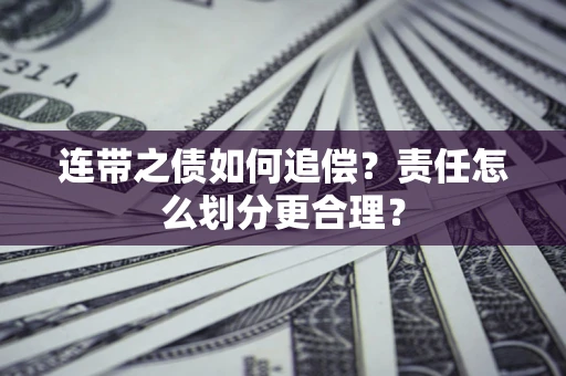济南连带之债如何追偿？责任怎么划分更合理？