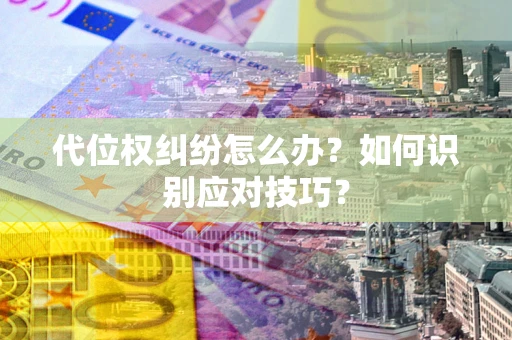 济南代位权纠纷怎么办？如何识别应对技巧？