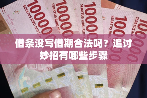 济南借条没写借期合法吗？追讨妙招有哪些步骤