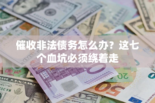 济南催收非法债务怎么办？这七个血坑必须绕着走