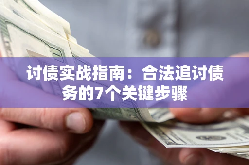 济南讨债实战指南：合法追讨债务的7个关键步骤