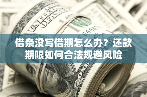 济南借条没写借期怎么办？还款期限如何合法规避风险