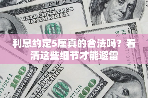 济南利息约定5厘真的合法吗？看清这些细节才能避雷